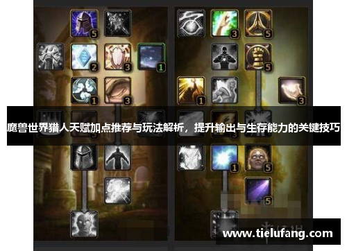 魔兽世界猎人天赋加点推荐与玩法解析,提升输出与生存能力的关键技巧 魔兽世界猎人天赋加点推荐与玩法解析,提升输出与生存能力的关键技巧